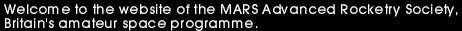 Welcome to the website of the MARS
Advanced Rocketry Society. Britain's amateur space programme.